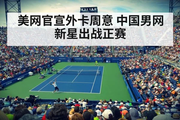 美网官宣外卡周意 中国男网新星出战正赛